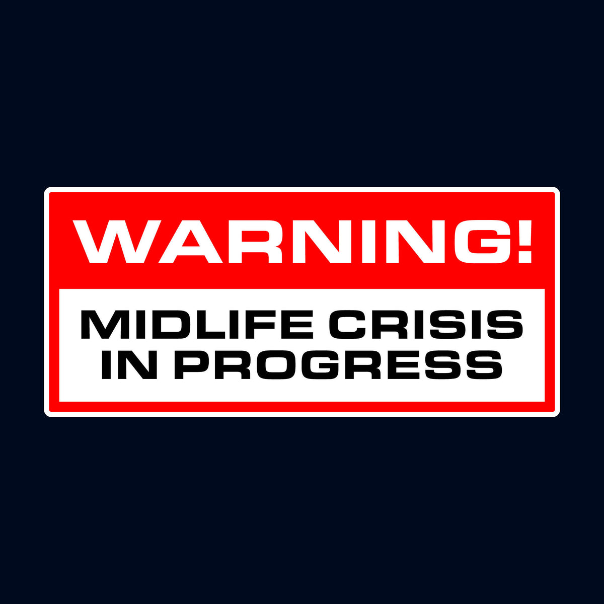 Warning! Midlife Crisis in Progress