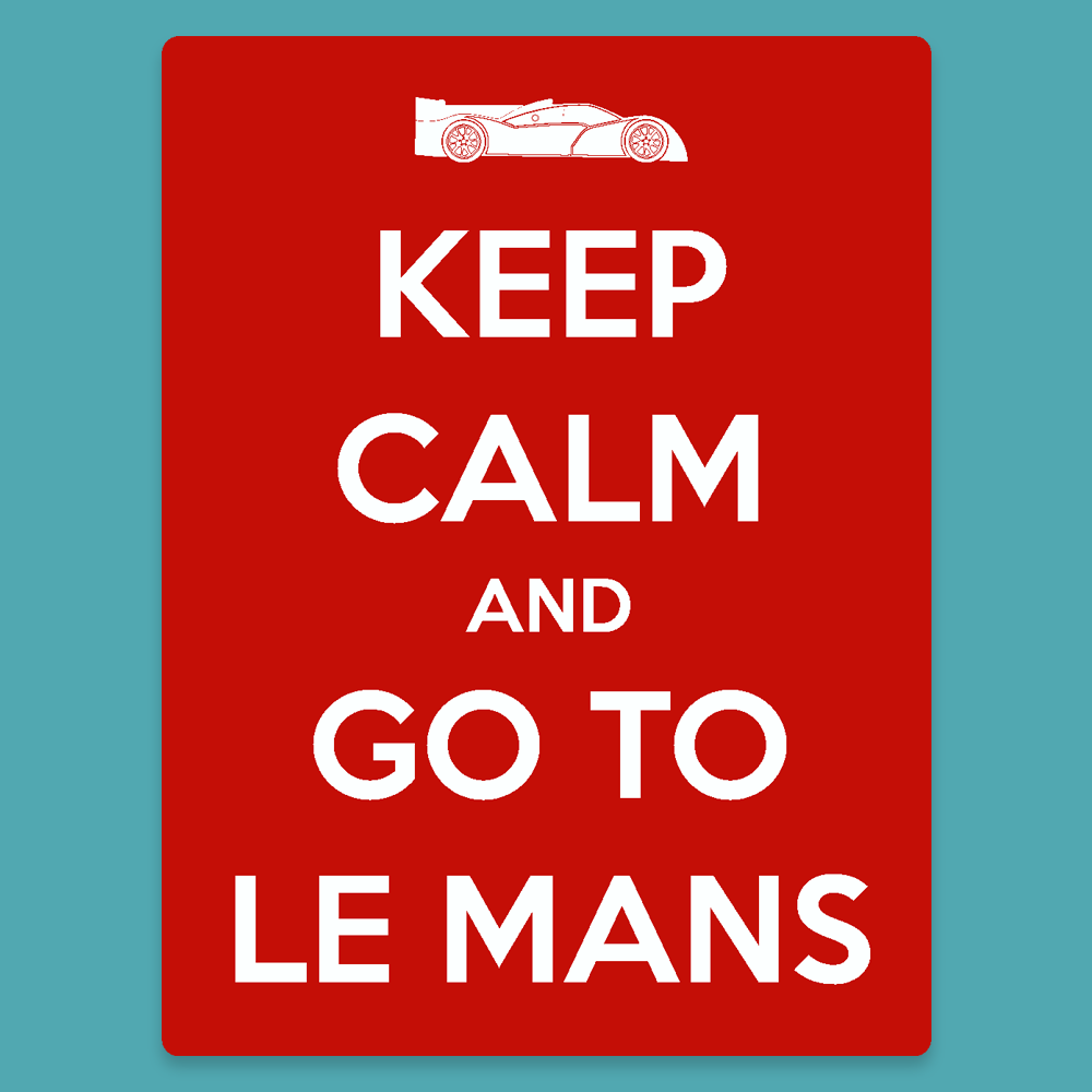 Keep Calm and go to Le Mans - Silly Stuff - StickeredUp4LeMans